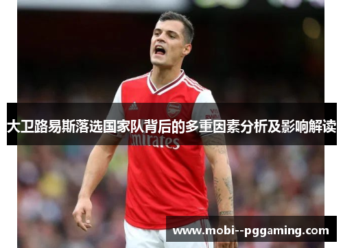 大卫路易斯落选国家队背后的多重因素分析及影响解读