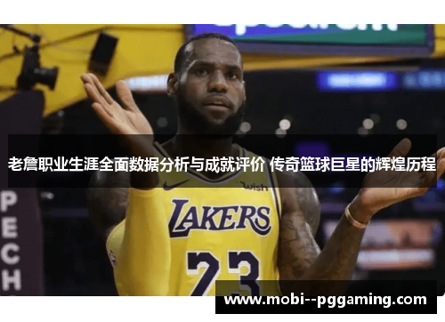 老詹职业生涯全面数据分析与成就评价 传奇篮球巨星的辉煌历程 老詹职业生涯全面数据分析与成就评价 传奇篮球巨星的辉煌历程