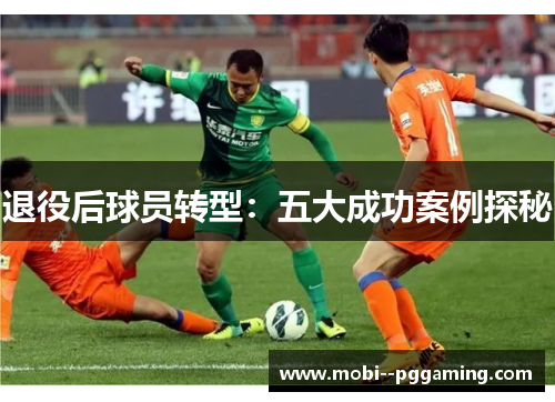 退役后球员转型:五大成功案例探秘 退役后球员转型:五大成功案例探秘