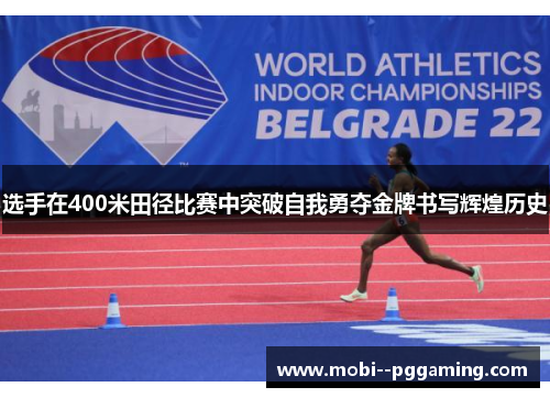 选手在400米田径比赛中突破自我勇夺金牌书写辉煌历史 选手在400米田径比赛中突破自我勇夺金牌书写辉煌历史