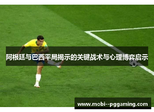 阿根廷与巴西平局揭示的关键战术与心理博弈启示