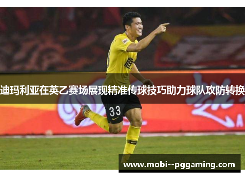 迪玛利亚在英乙赛场展现精准传球技巧助力球队攻防转换