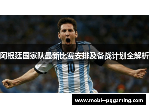 阿根廷国家队最新比赛安排及备战计划全解析