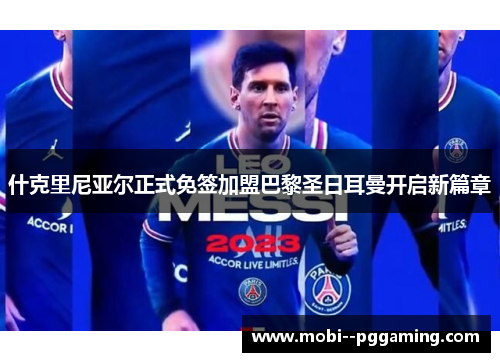 什克里尼亚尔正式免签加盟巴黎圣日耳曼开启新篇章 什克里尼亚尔正式免签加盟巴黎圣日耳曼开启新篇章