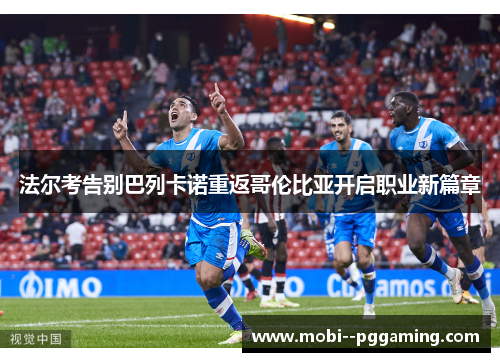 法尔考告别巴列卡诺重返哥伦比亚开启职业新篇章