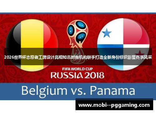 2026世界杯志愿者工牌设计亮相知名时尚机构联手打造全新身份标识彰显赛事风采