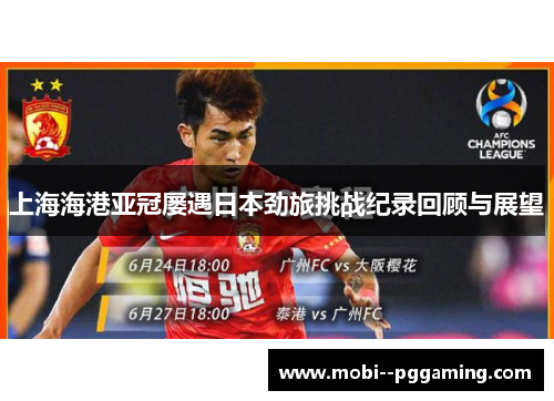 上海海港亚冠屡遇日本劲旅挑战纪录回顾与展望