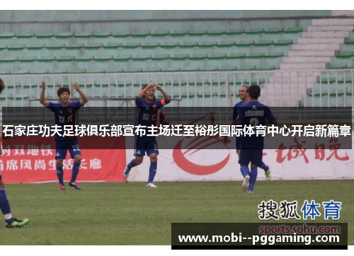 石家庄功夫足球俱乐部宣布主场迁至裕彤国际体育中心开启新篇章 石家庄功夫足球俱乐部宣布主场迁至裕彤国际体育中心开启新篇章